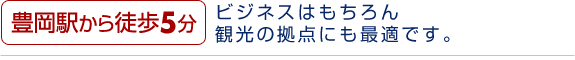 豊岡駅から徒歩5分、ビジネスはもちろん、観光の拠点にも最適です。